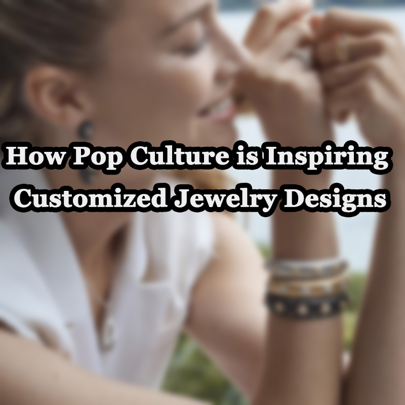 Cómo la cultura pop está inspirando diseños de joyería personalizados
